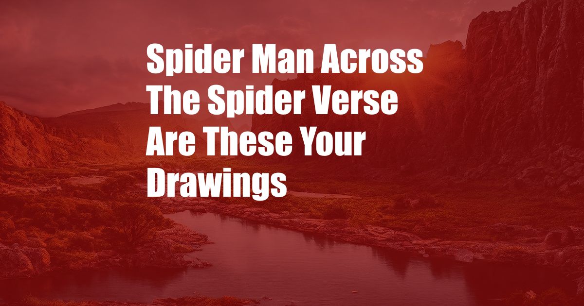 Spider Man Across The Spider Verse Are These Your Drawings