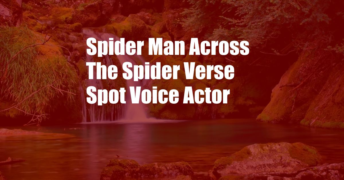 Spider Man Across The Spider Verse Spot Voice Actor