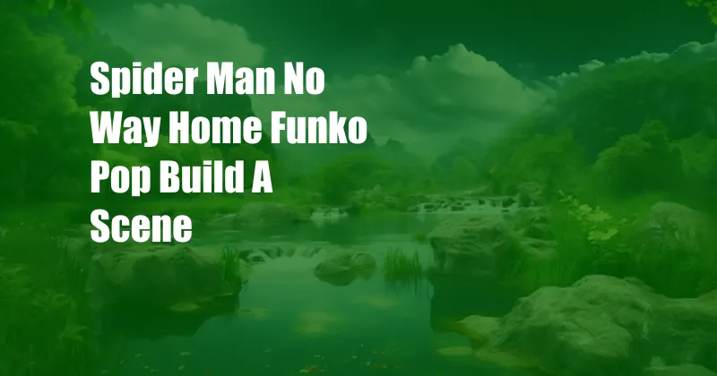 Spider Man No Way Home Funko Pop Build A Scene