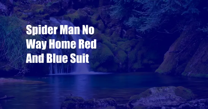 Spider Man No Way Home Red And Blue Suit
