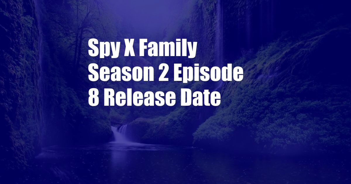 Spy X Family Season 2 Episode 8 Release Date