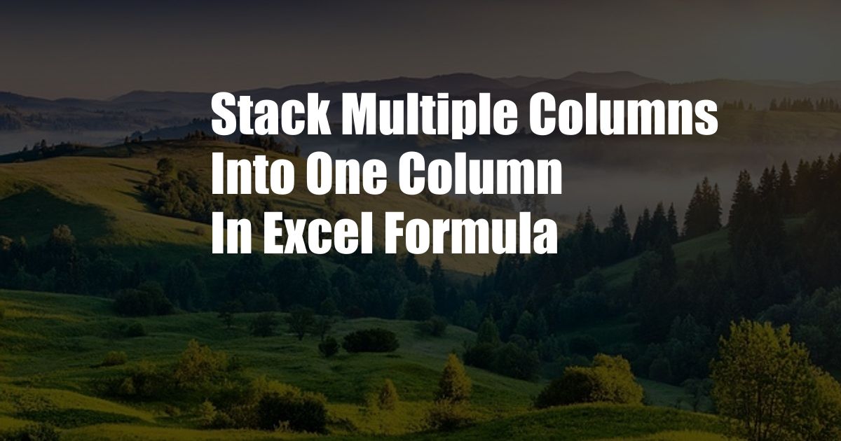 Stack Multiple Columns Into One Column In Excel Formula