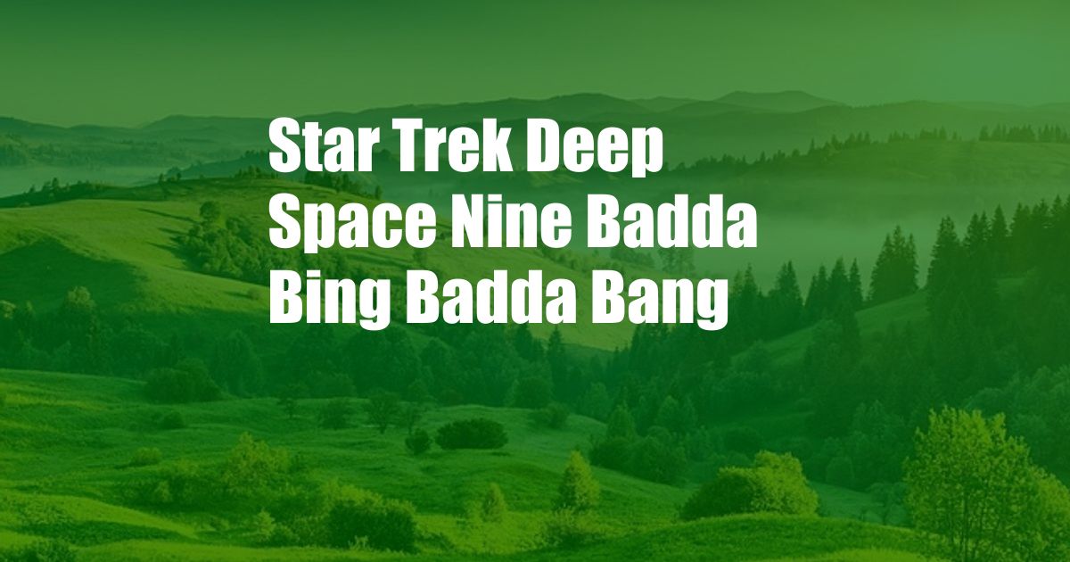 Star Trek Deep Space Nine Badda Bing Badda Bang