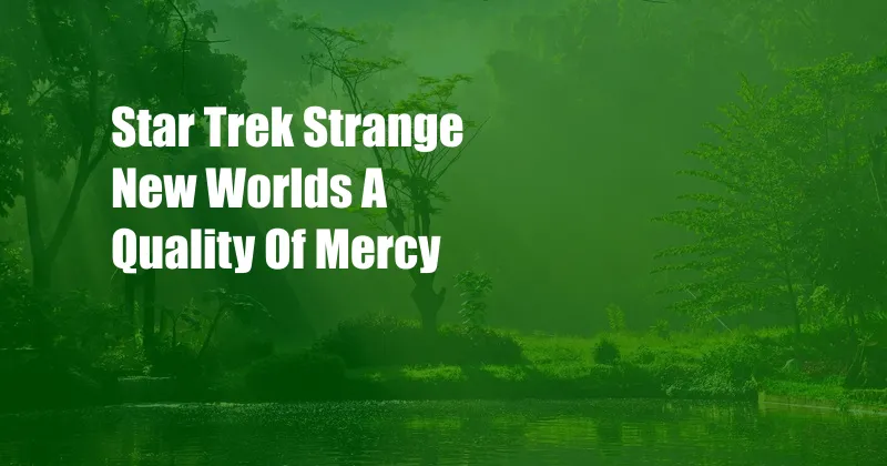 Star Trek Strange New Worlds A Quality Of Mercy
