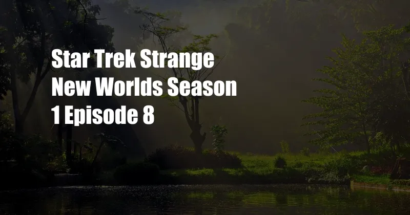 Star Trek Strange New Worlds Season 1 Episode 8