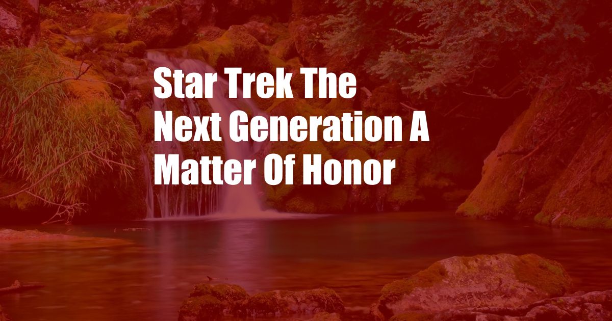 Star Trek The Next Generation A Matter Of Honor