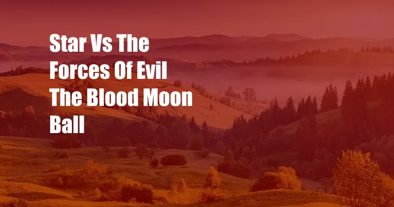 Star Vs The Forces Of Evil The Blood Moon Ball