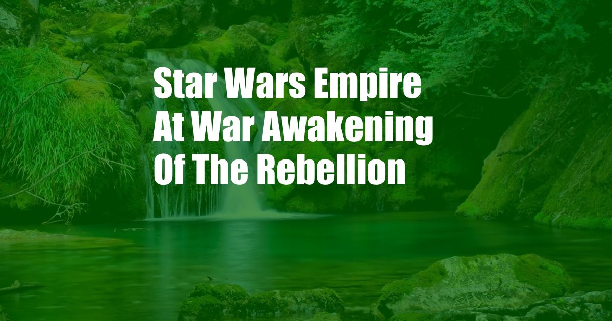 Star Wars Empire At War Awakening Of The Rebellion