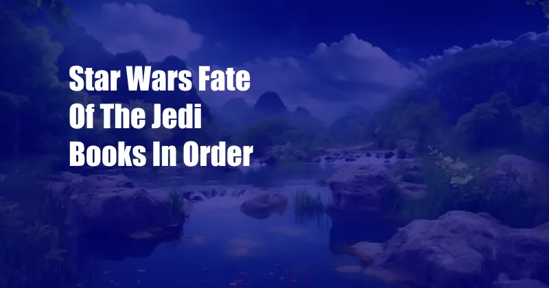 Star Wars Fate Of The Jedi Books In Order