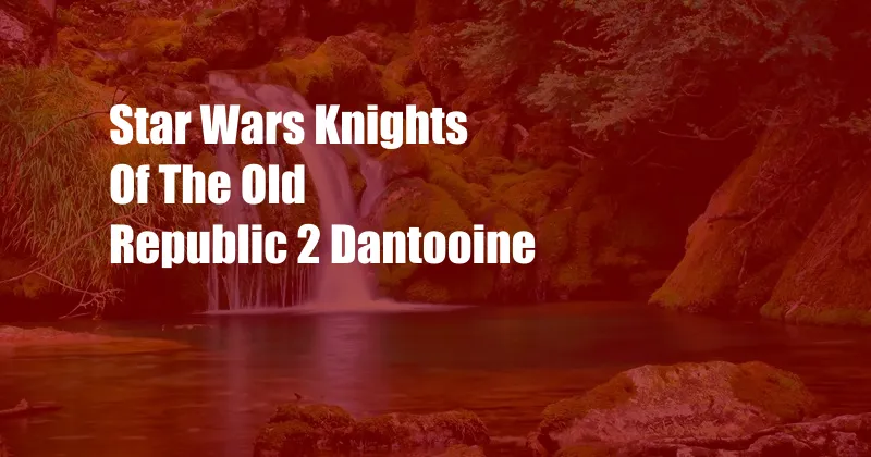 Star Wars Knights Of The Old Republic 2 Dantooine