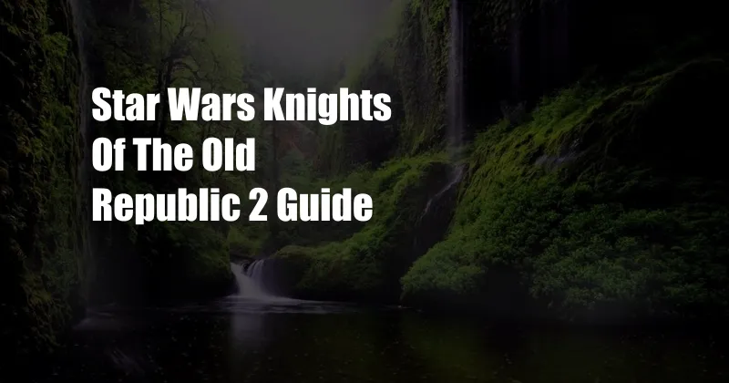 Star Wars Knights Of The Old Republic 2 Guide