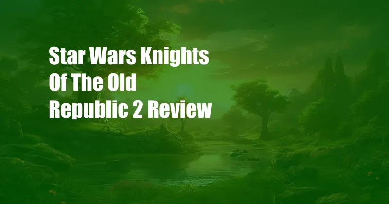 Star Wars Knights Of The Old Republic 2 Review