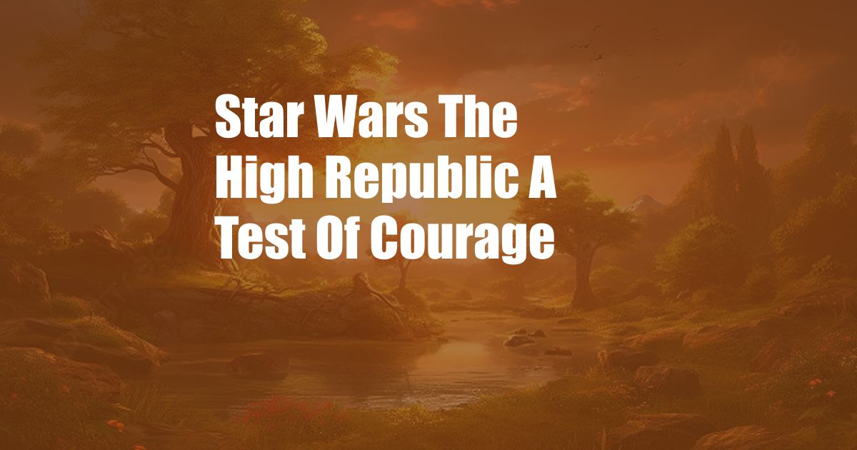 Star Wars The High Republic A Test Of Courage