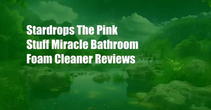 Stardrops The Pink Stuff Miracle Bathroom Foam Cleaner Reviews