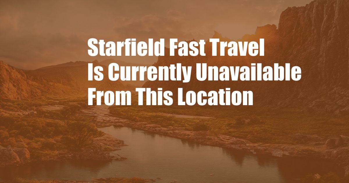 Starfield Fast Travel Is Currently Unavailable From This Location