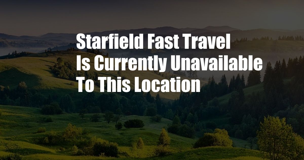 Starfield Fast Travel Is Currently Unavailable To This Location