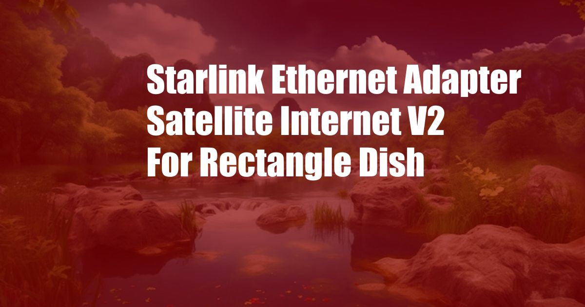 Starlink Ethernet Adapter Satellite Internet V2 For Rectangle Dish