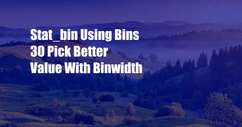 Stat_bin Using Bins 30 Pick Better Value With Binwidth