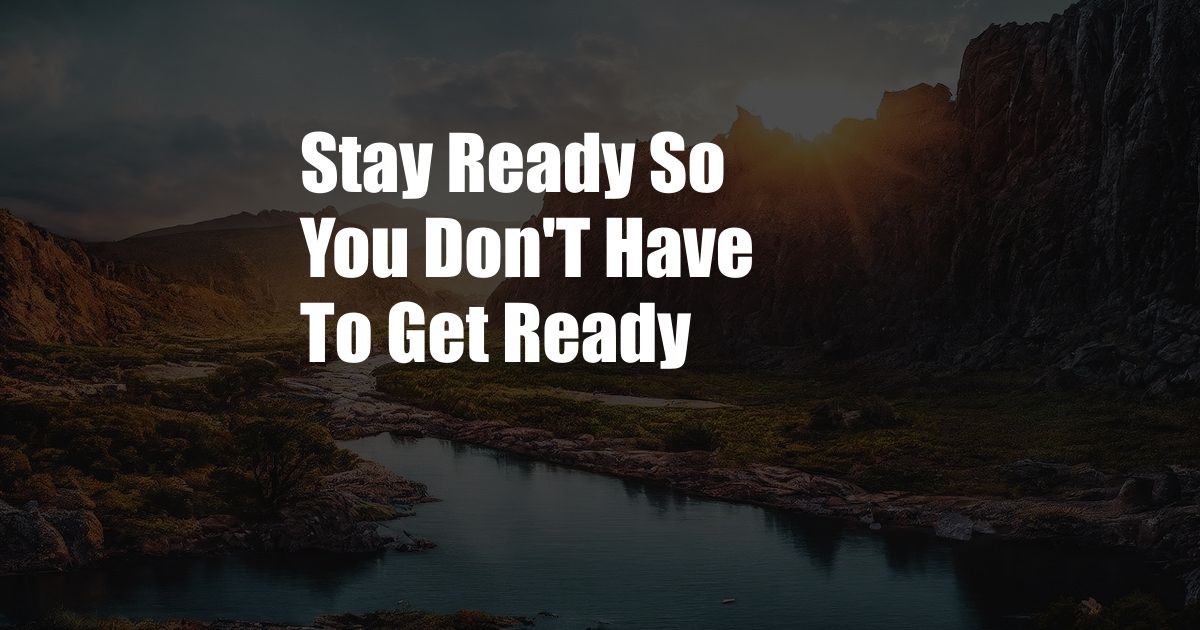 Stay Ready So You Don'T Have To Get Ready