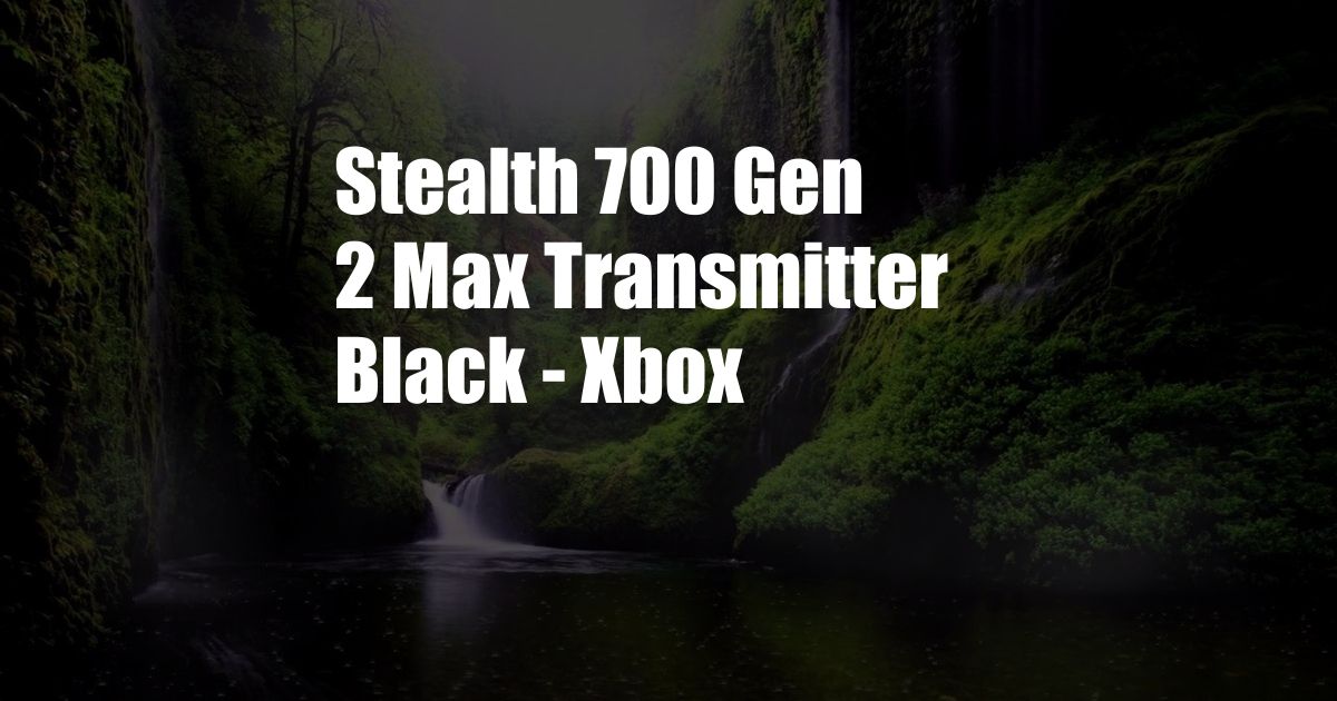 Stealth 700 Gen 2 Max Transmitter Black - Xbox