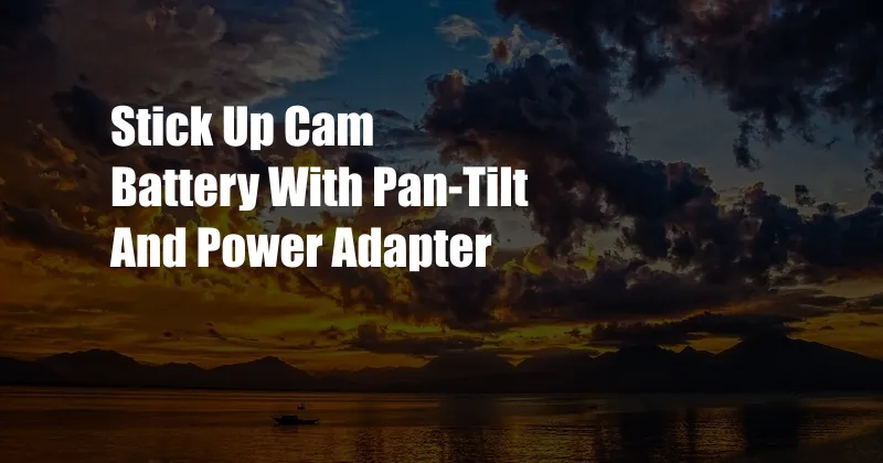 Stick Up Cam Battery With Pan-Tilt And Power Adapter