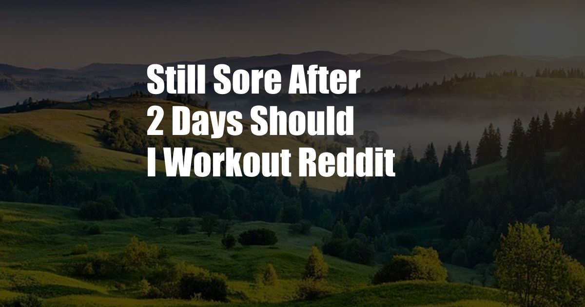 Still Sore After 2 Days Should I Workout Reddit