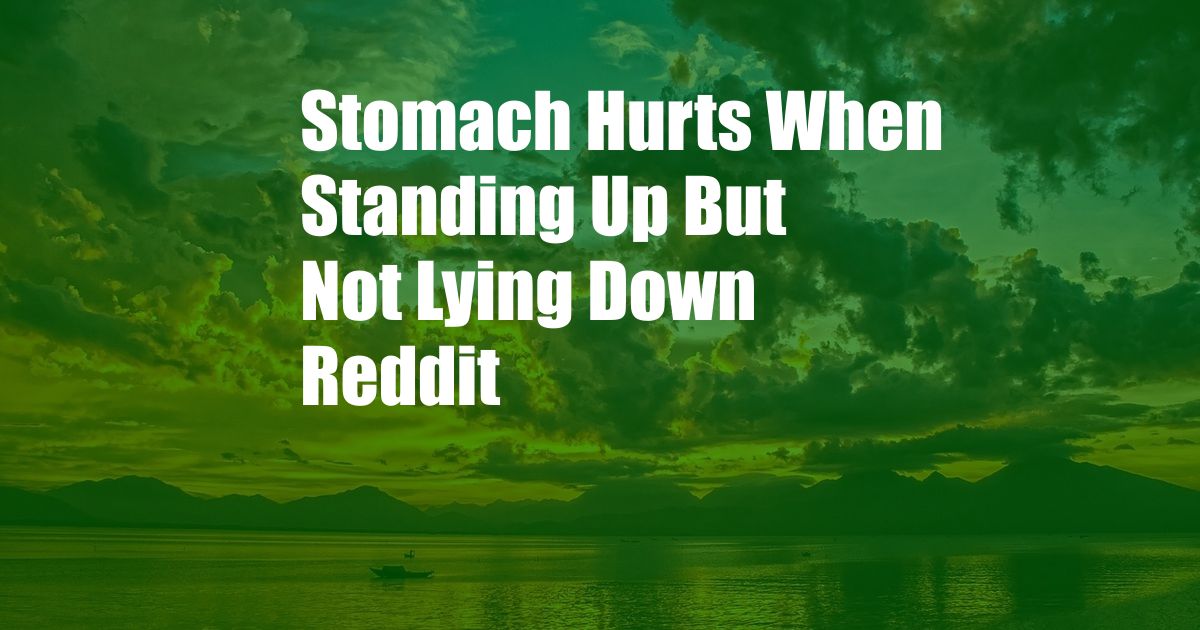 Stomach Hurts When Standing Up But Not Lying Down Reddit