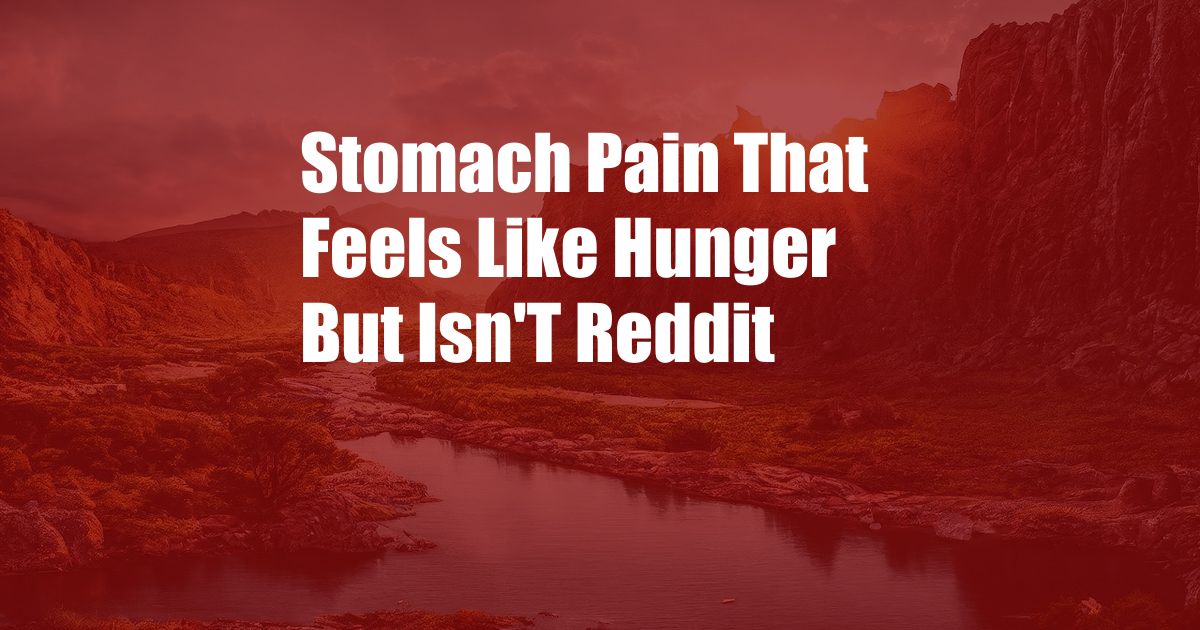 Stomach Pain That Feels Like Hunger But Isn'T Reddit