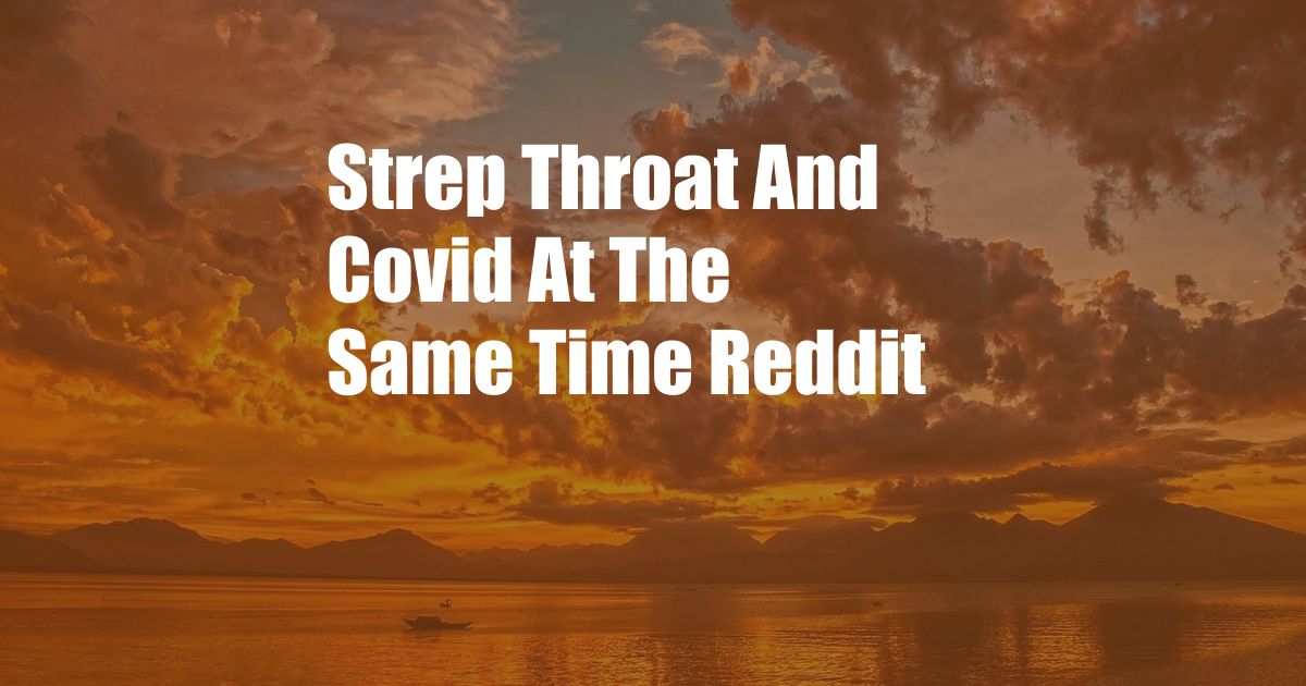 Strep Throat And Covid At The Same Time Reddit