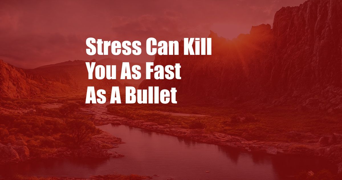Stress Can Kill You As Fast As A Bullet
