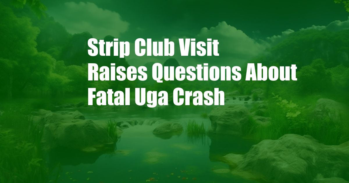 Strip Club Visit Raises Questions About Fatal Uga Crash