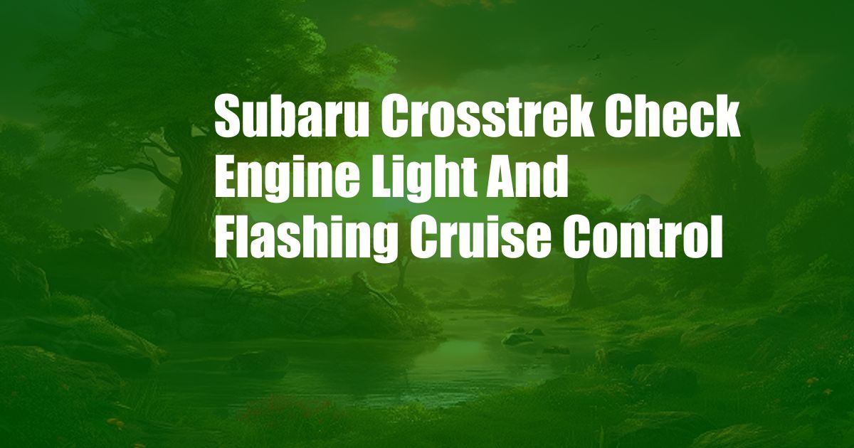 Subaru Crosstrek Check Engine Light And Flashing Cruise Control