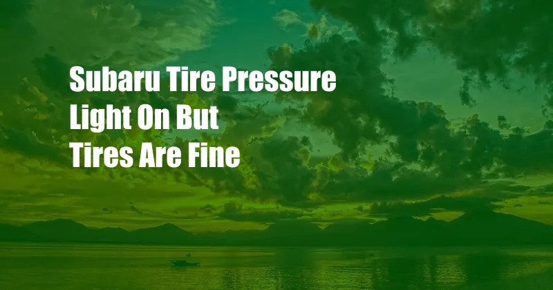 Subaru Tire Pressure Light On But Tires Are Fine