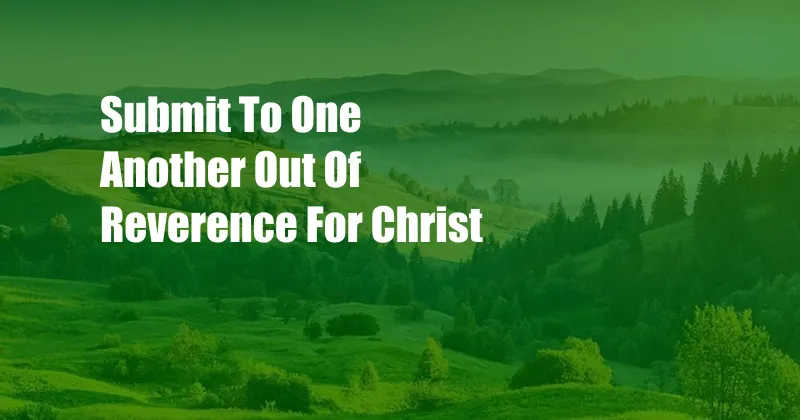 Submit To One Another Out Of Reverence For Christ