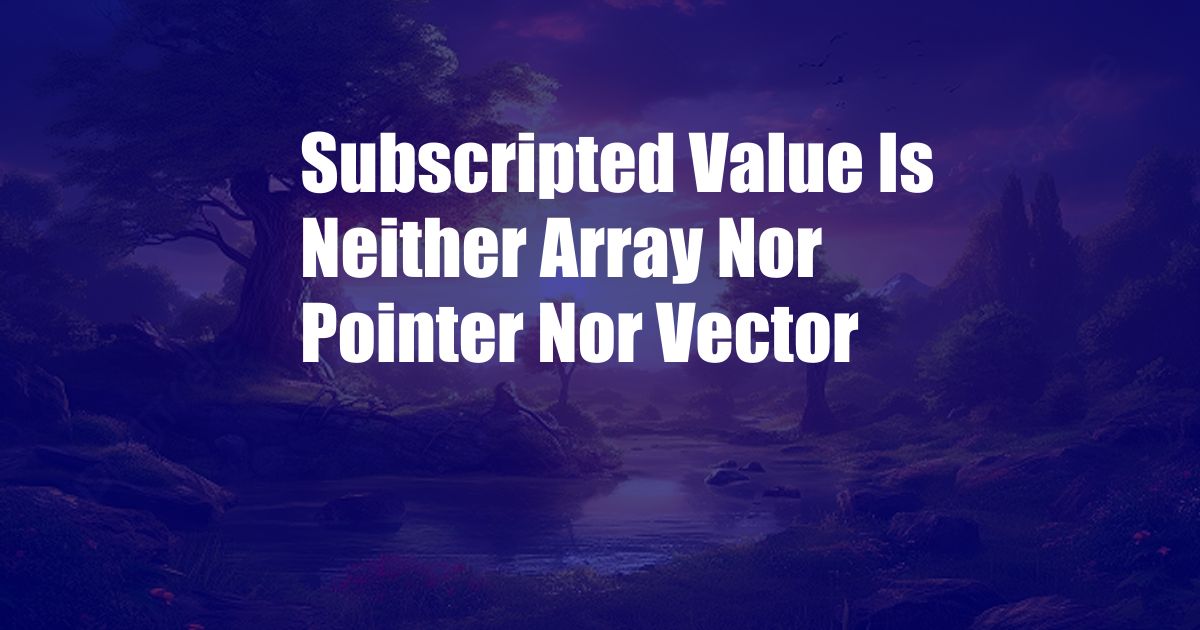 Subscripted Value Is Neither Array Nor Pointer Nor Vector