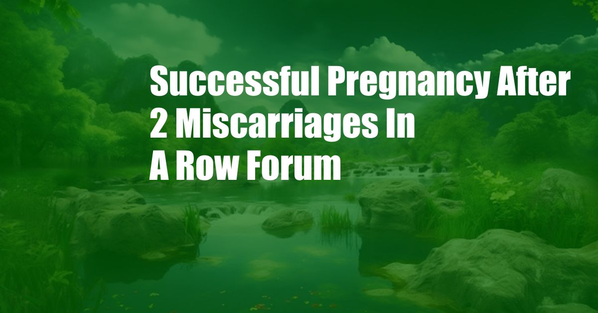 Successful Pregnancy After 2 Miscarriages In A Row Forum