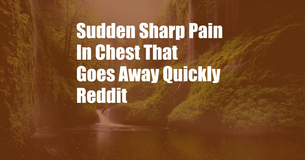 Sudden Sharp Pain In Chest That Goes Away Quickly Reddit