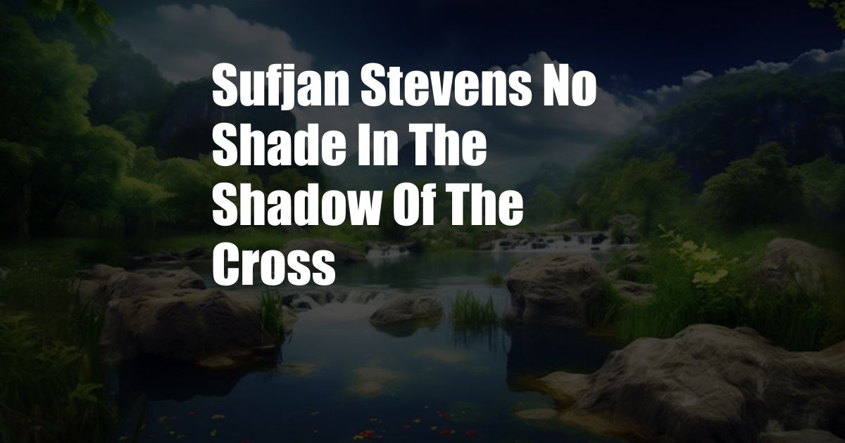 Sufjan Stevens No Shade In The Shadow Of The Cross