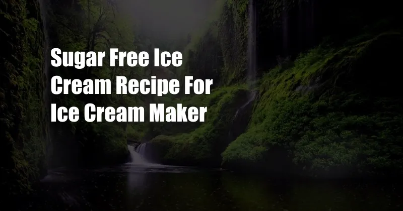 Sugar Free Ice Cream Recipe For Ice Cream Maker