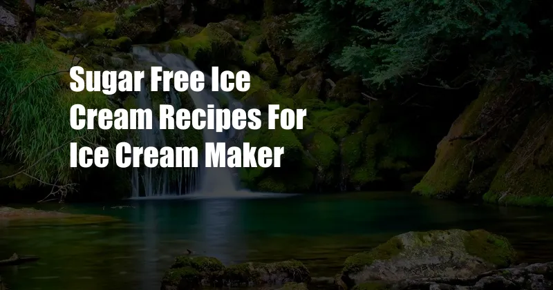 Sugar Free Ice Cream Recipes For Ice Cream Maker