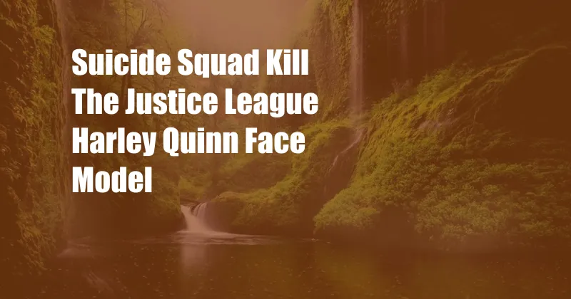 Suicide Squad Kill The Justice League Harley Quinn Face Model