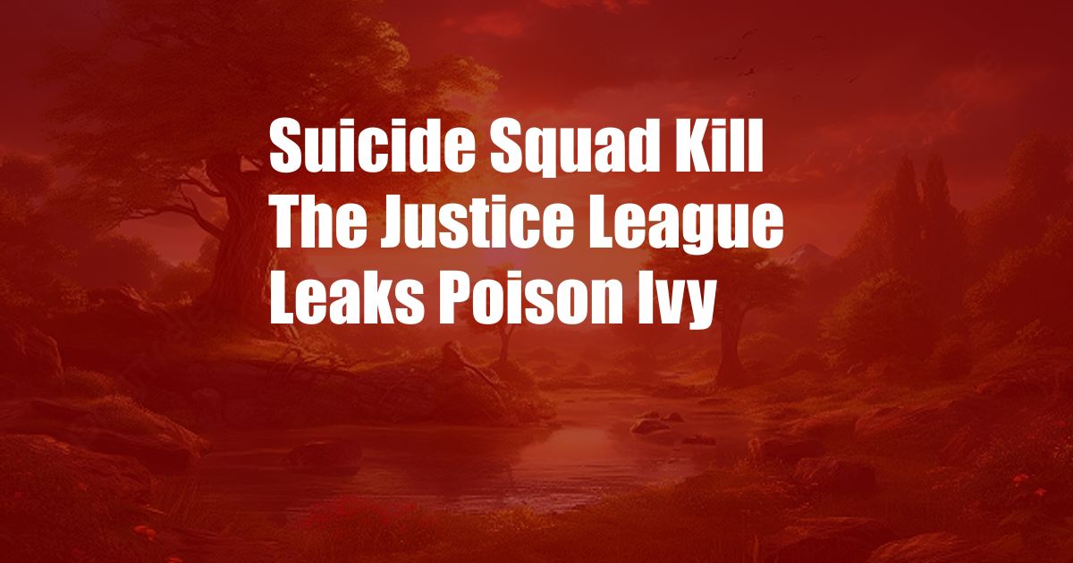 Suicide Squad Kill The Justice League Leaks Poison Ivy