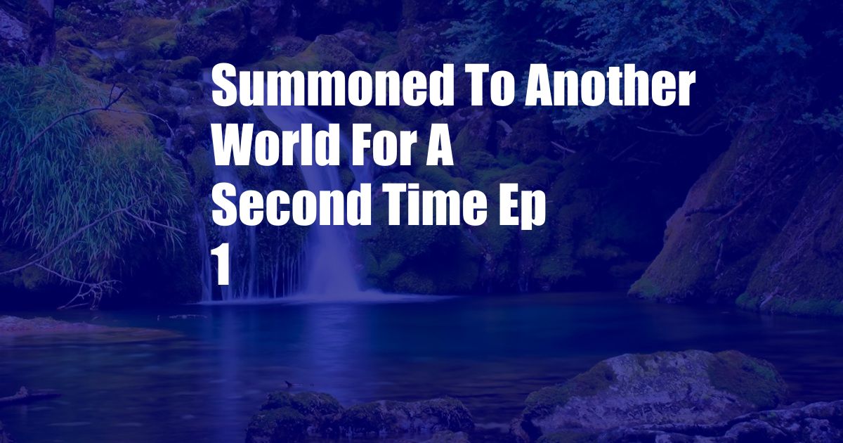 Summoned To Another World For A Second Time Ep 1