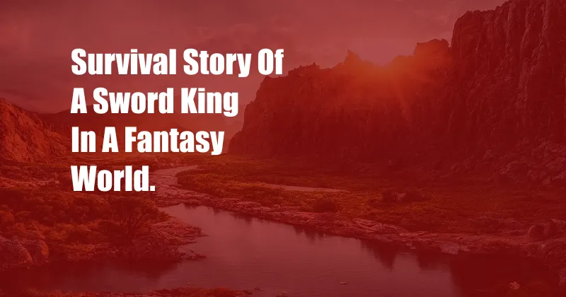 Survival Story Of A Sword King In A Fantasy World.