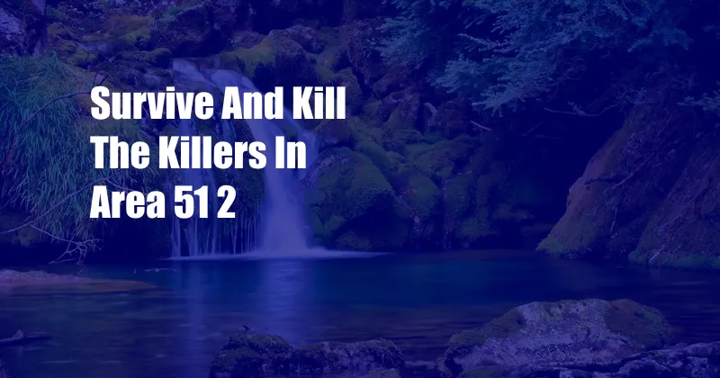 Survive And Kill The Killers In Area 51 2