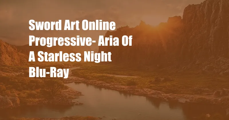 Sword Art Online Progressive- Aria Of A Starless Night Blu-Ray