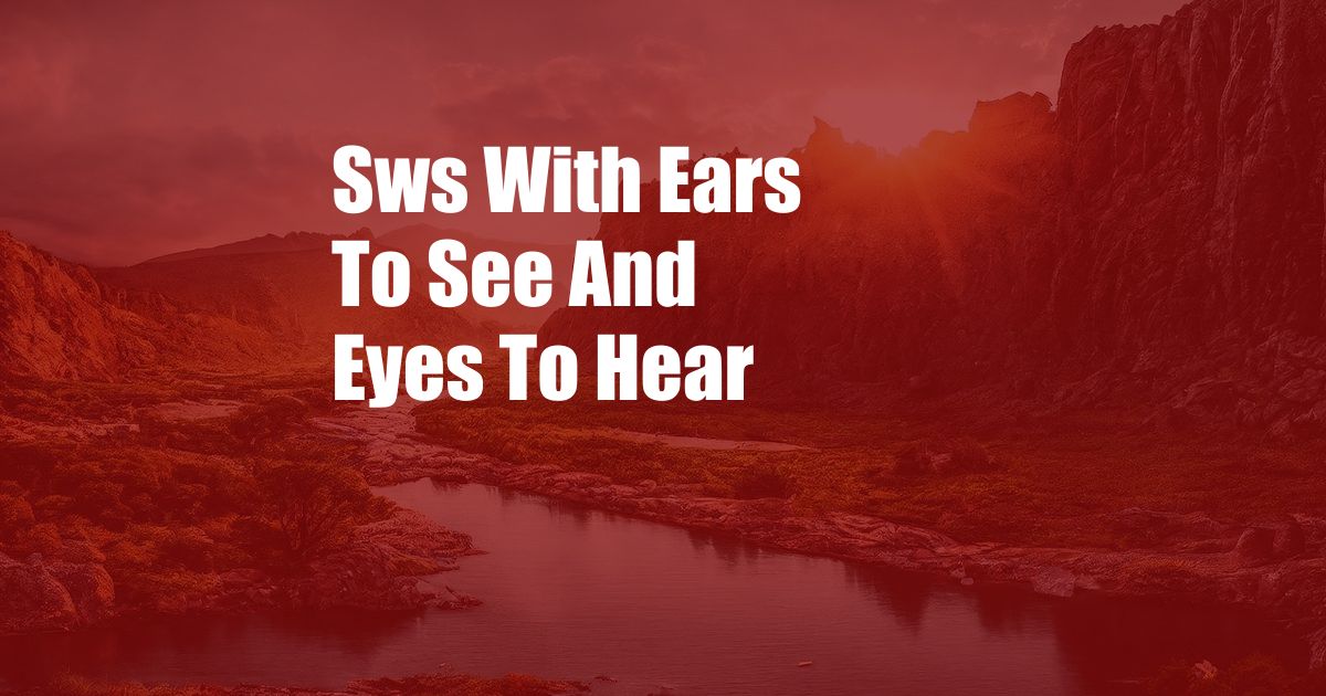 Sws With Ears To See And Eyes To Hear