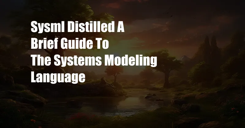 Sysml Distilled A Brief Guide To The Systems Modeling Language