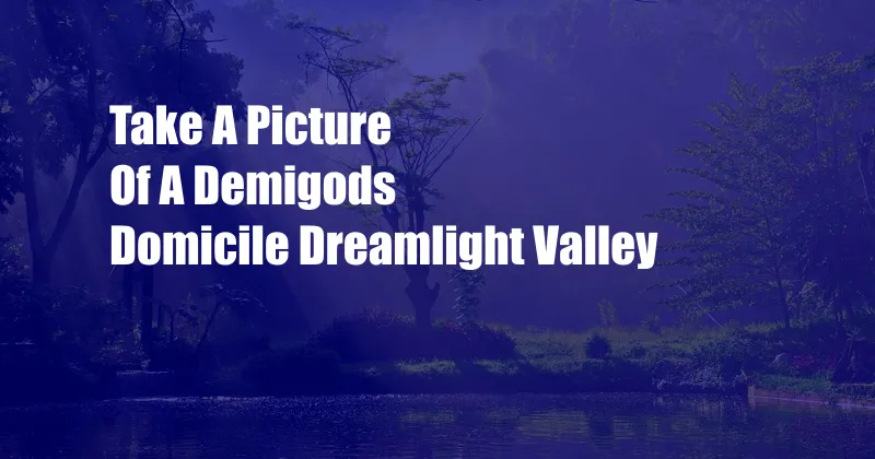 Take A Picture Of A Demigods Domicile Dreamlight Valley