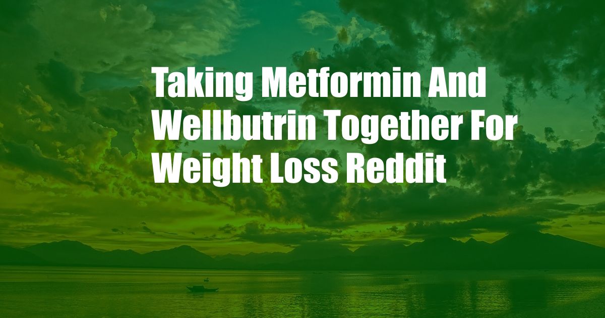 Taking Metformin And Wellbutrin Together For Weight Loss Reddit